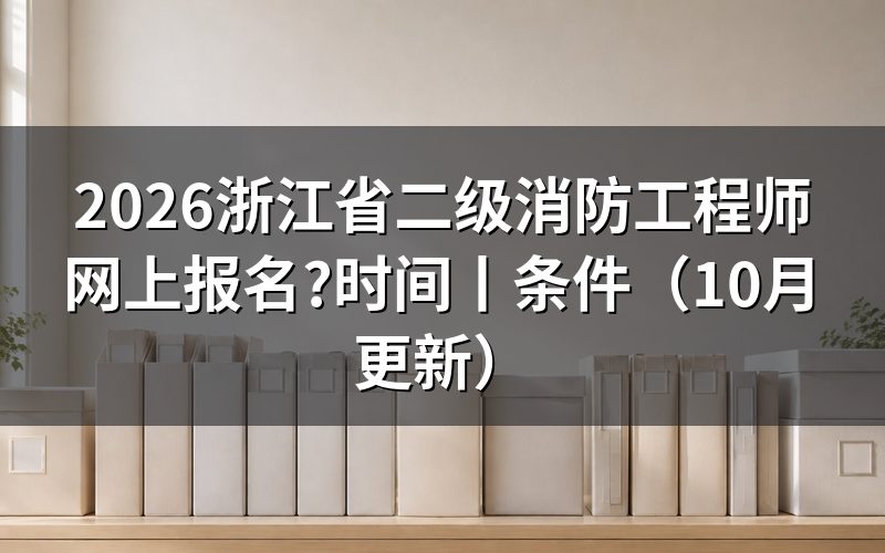 浙江省二级消防工程师报名时间,看报名表对应的考试名称