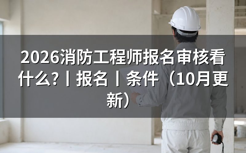 消防工程师报名时间，先核对审核状态页