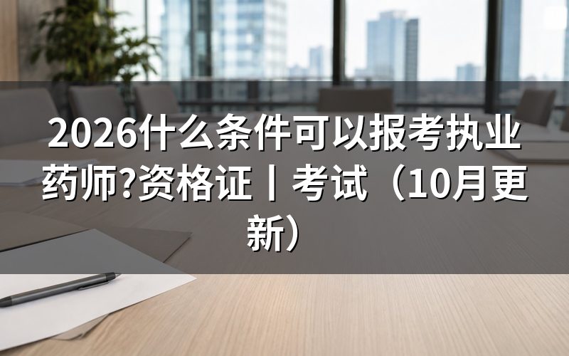 报考执业药师需要什么条件?先核对报名表
