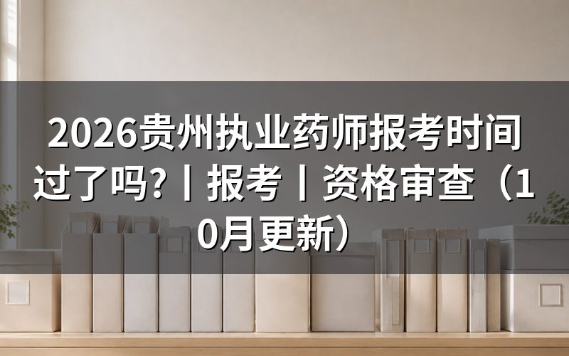 贵州执业药师报名时间，看报名表当前状态