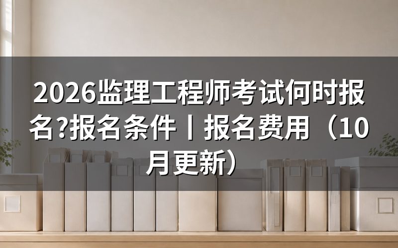 监理工程师考试什么时间报名,看报名入口开放日期