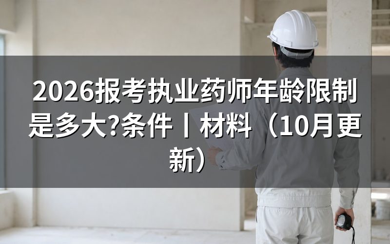 报考执业药师年龄限制,看报名表审核哪一栏