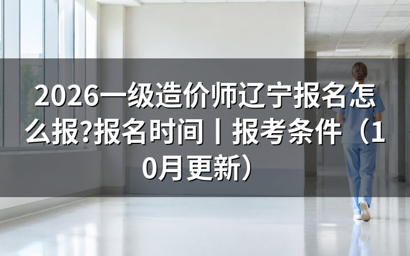 辽宁一级造价师报名时间,看清报名表日期