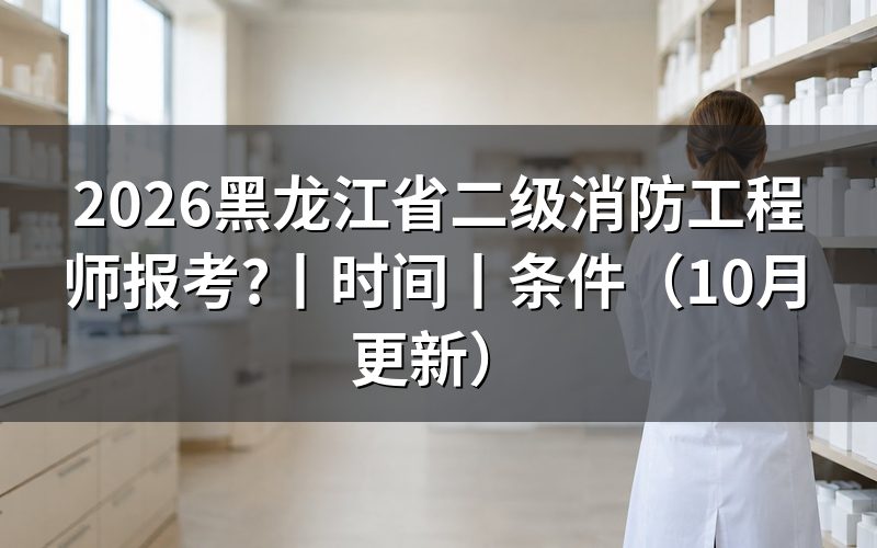 黑龙江消防工程师报名,先核对考试名称