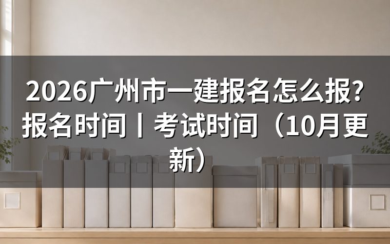 广州市一建考试报名时间,先核对报名表日期