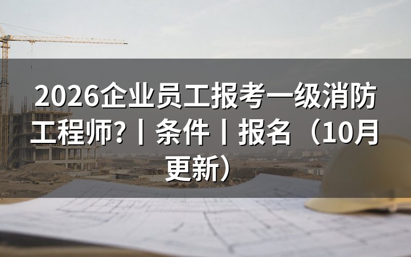 报考一级消防工程师条件,先核报名表资格栏