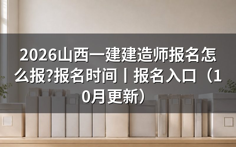 山西一建报名时间,看报名表对应年度