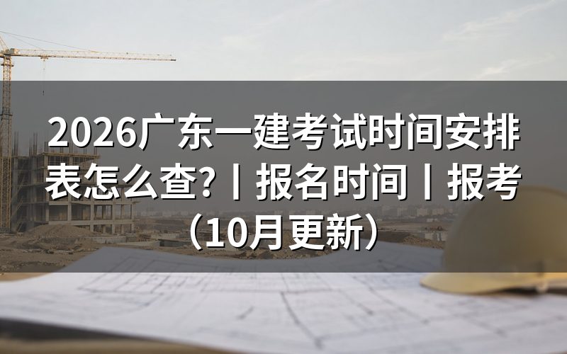 广东省一建考试时间看准考证日期