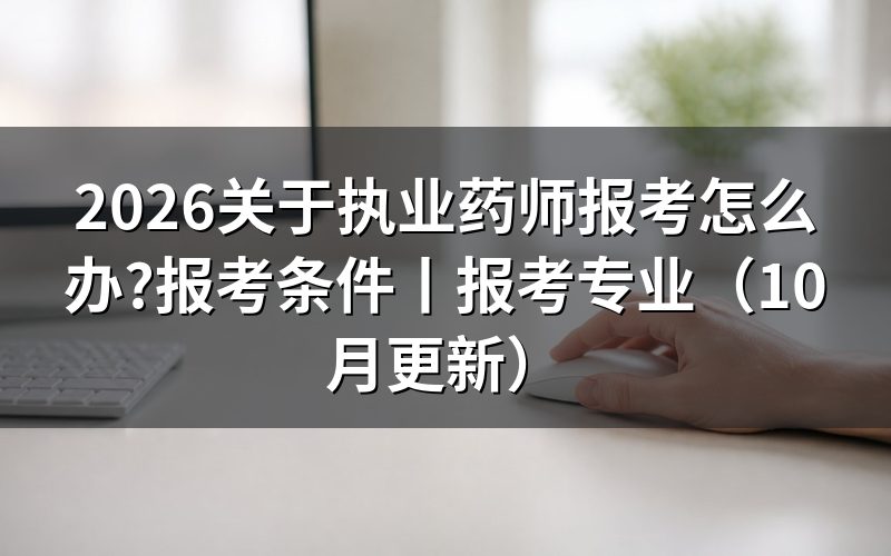 关于执业药师报考条件，先核对报名表