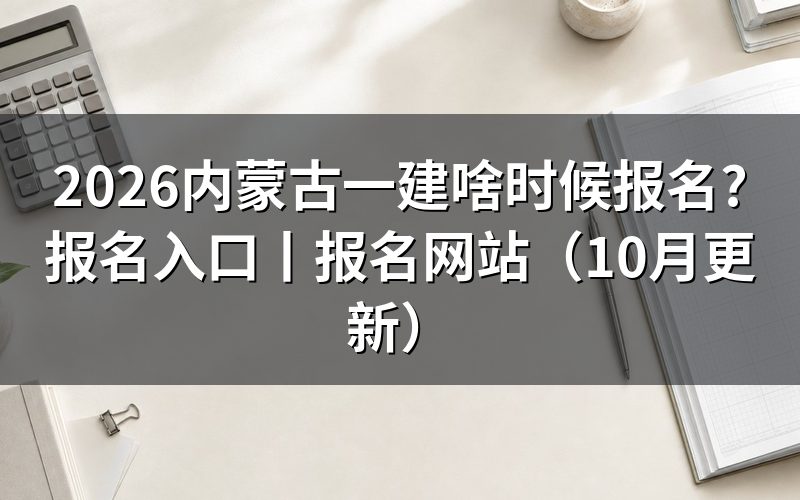 内蒙古一建报名时间,看报名表提交日期