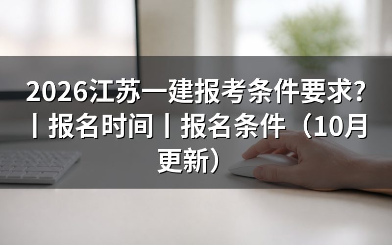 江苏一建报考需要什么条件,看报名表条件栏