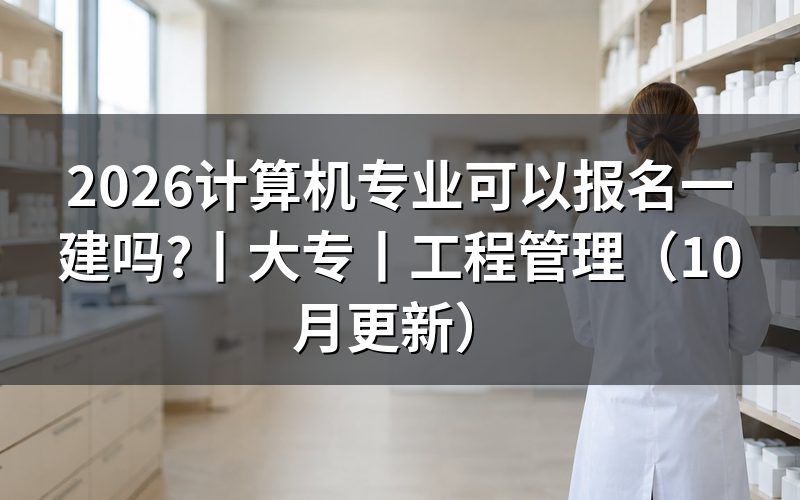 大专可以报名一建吗,先核对报名表学历栏