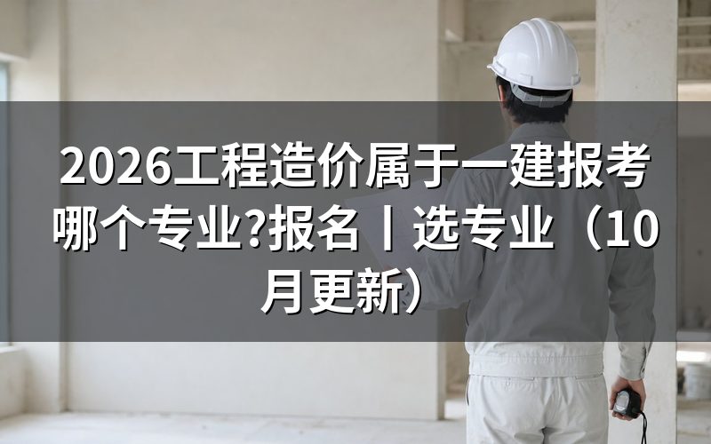 工程造价在一建报名中属于什么专业,先核对学历栏