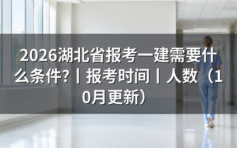 湖北省报考一建的条件,核对报名表学历栏