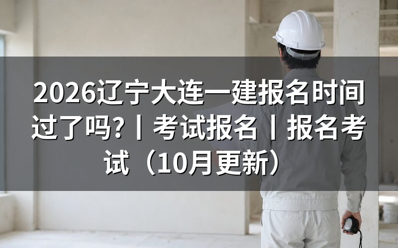 辽宁一建考试报名时间,看报名表提交日期