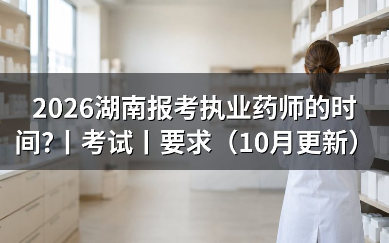 湖南今年执业药师考试时间，按准考证核对场次