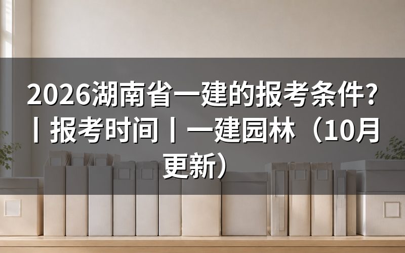 湖南省一建报考条件,先核对报名表