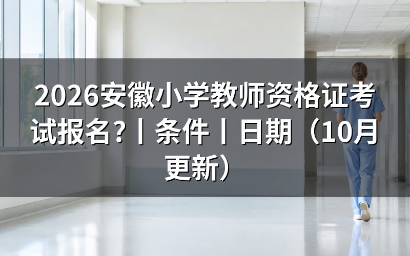安徽小学教师资格证报名日期,看报名表对应场次