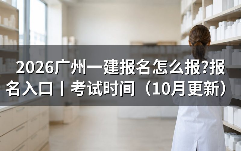 广州一建报名时间和考试时间,核对报名表日期