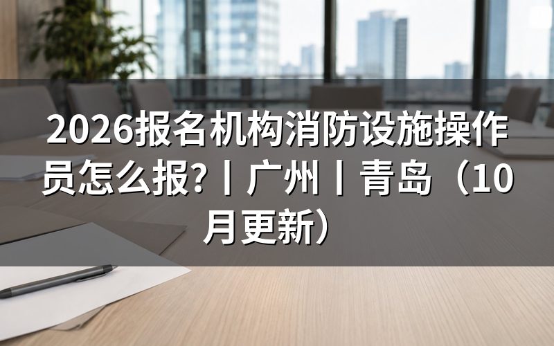 消防设施操作员报名机构,先看报名表申请人