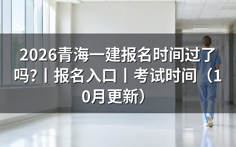 青海地区一建报名时间,看报名页面日期