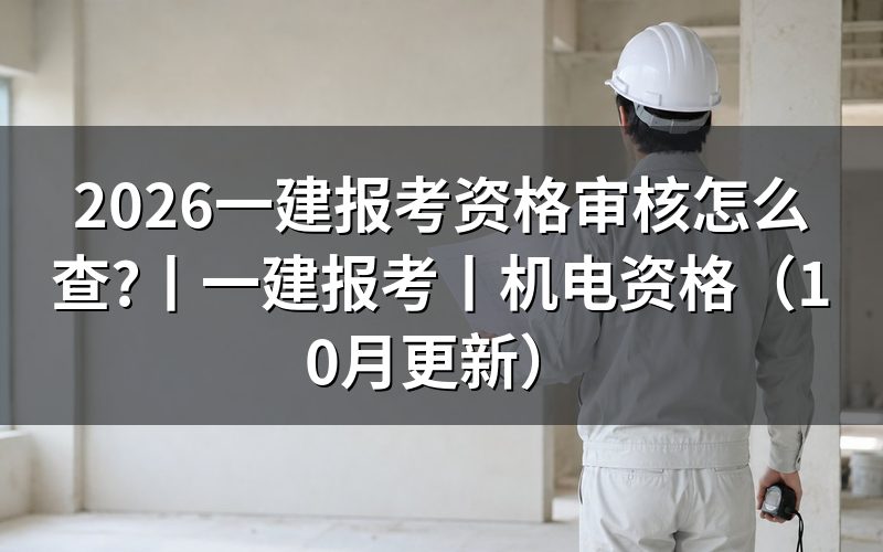 一建报考资格审查,考生先核对报名信息
