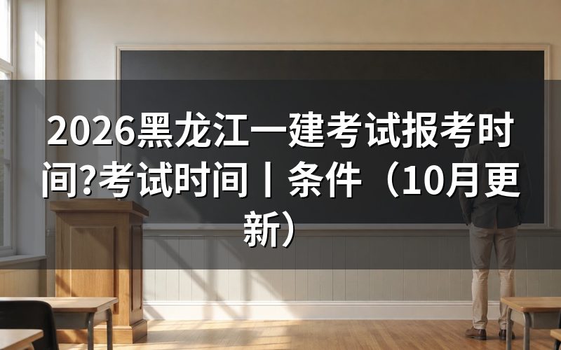 黑龙江一建考试时间和报名时间,看报名表状态