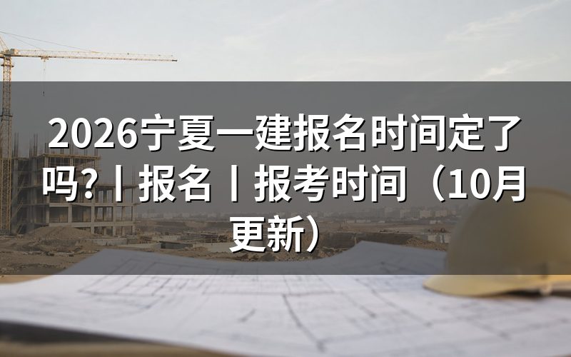 宁夏一建报名时间安排,看报名表是否已经提交