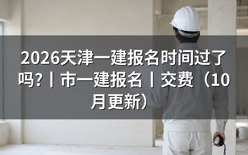 天津一建报名时间,查看报名入口开放记录