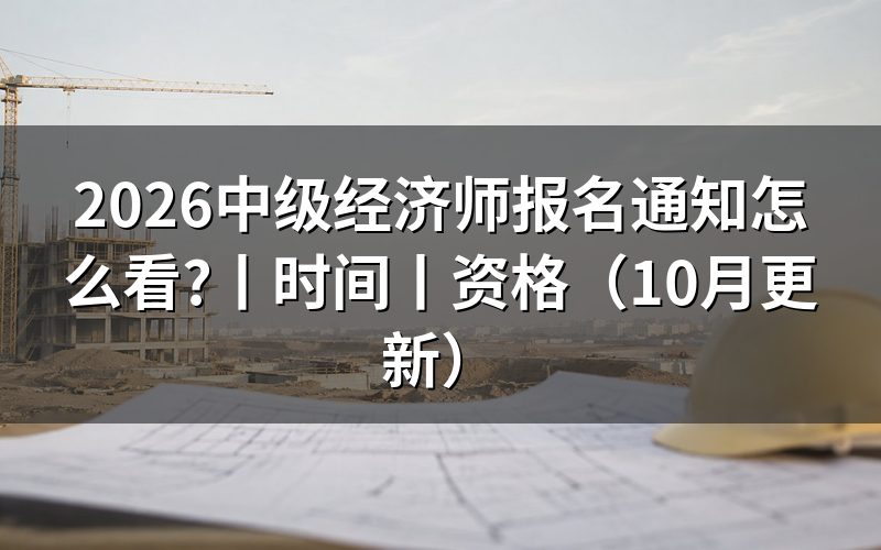 中级经济师报名时间，核对报名表日期