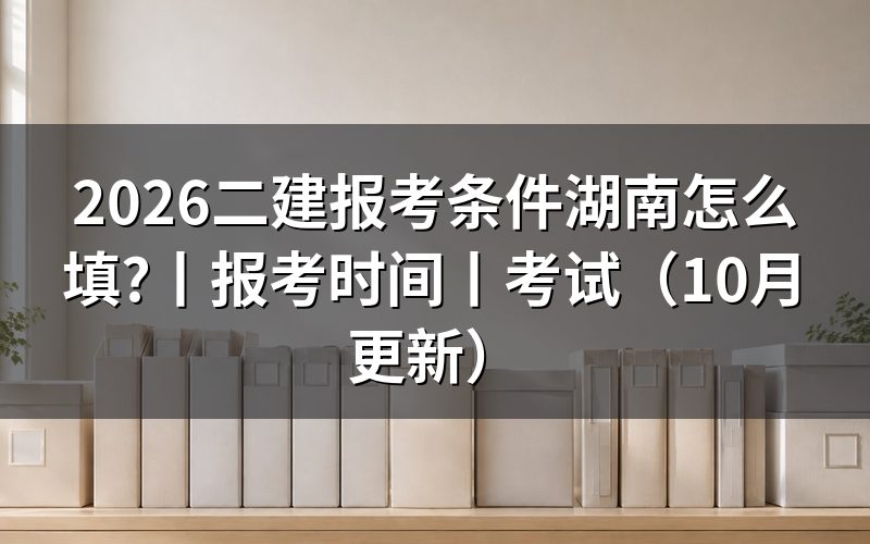 二级建造师报考条件湖南,先核对报名表