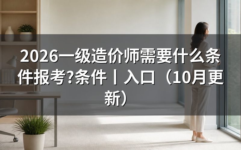 一级造价师报考条件,先核报名表两项信息