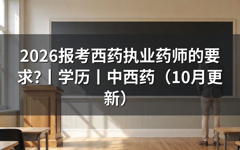 报考西药执业药师条件,看报名表的学历栏