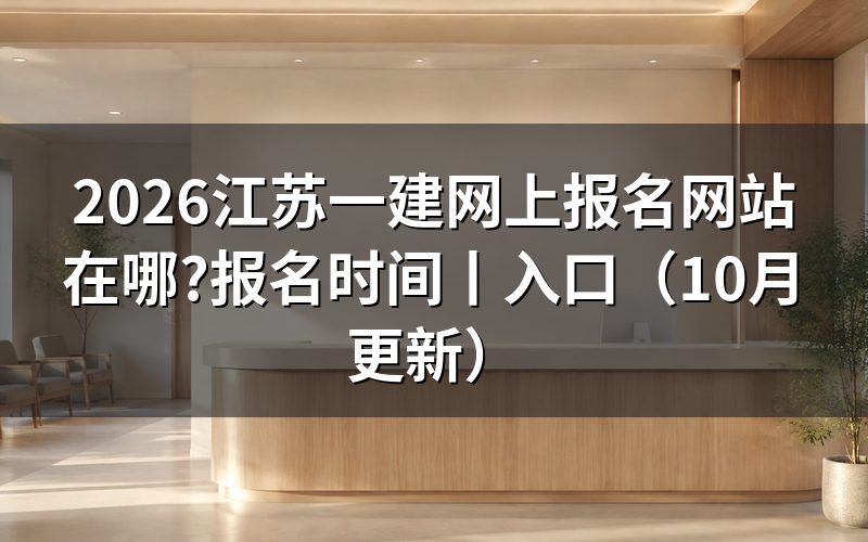 江苏一建网上报名时间,看报名表日期栏