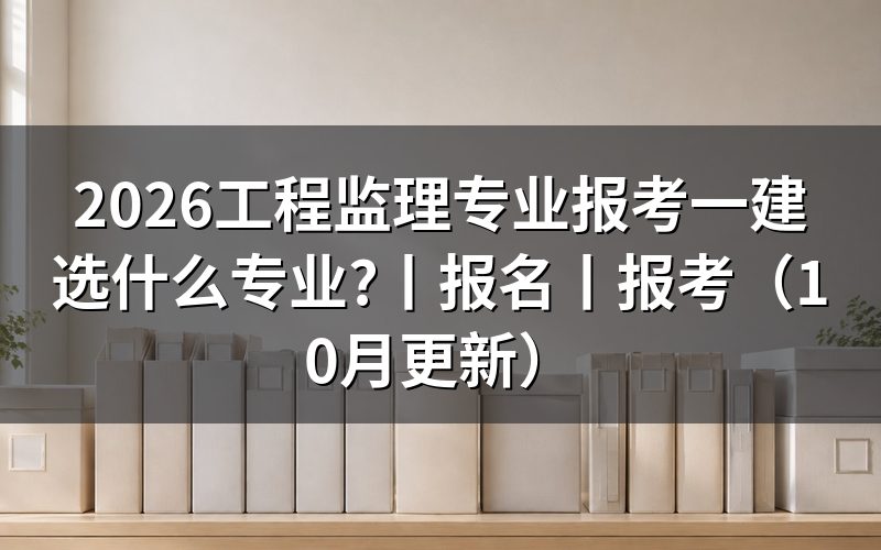 工程监理报一建选什么专业，看报名表实务栏