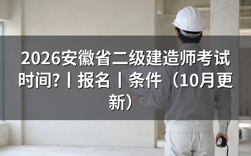 安徽省二级建造师资格证考试，查看考试时间表