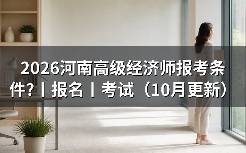 高阶经济师报考条件河南,先核对报名表资格栏