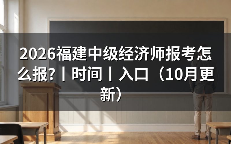 福建中级经济师报考时间,看报名表日期