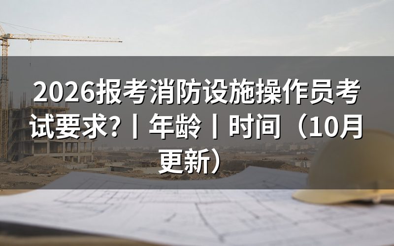 消防设施操作员考试报名要求,核对报名表
