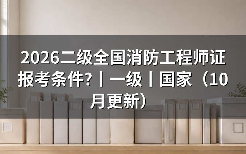 全国二级消防工程师报考条件,先核对考试名称