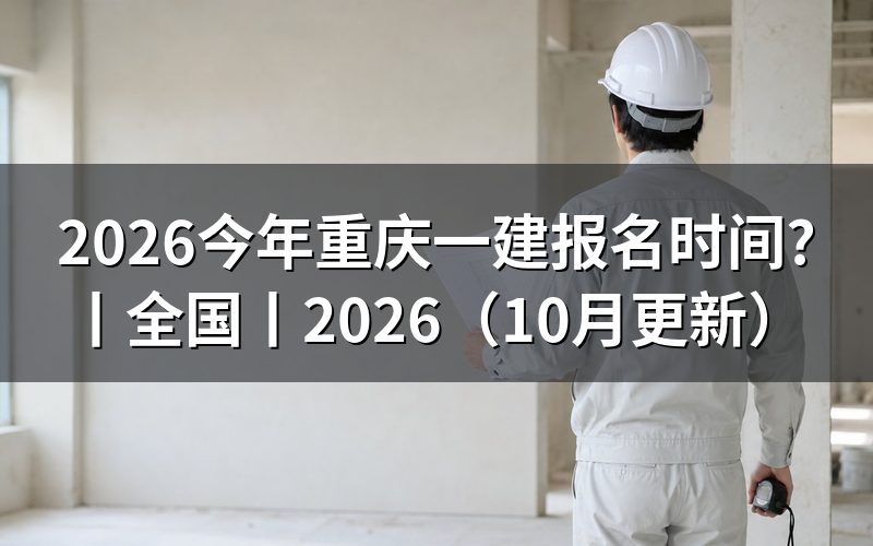 重庆一建报名时间，看报名入口开放区间