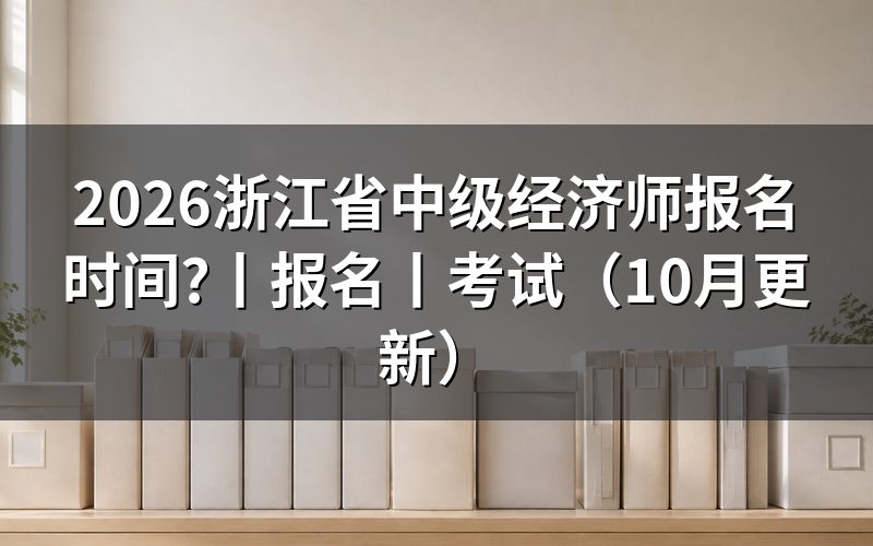 浙江中级经济师报名,查看报名表和入口日期