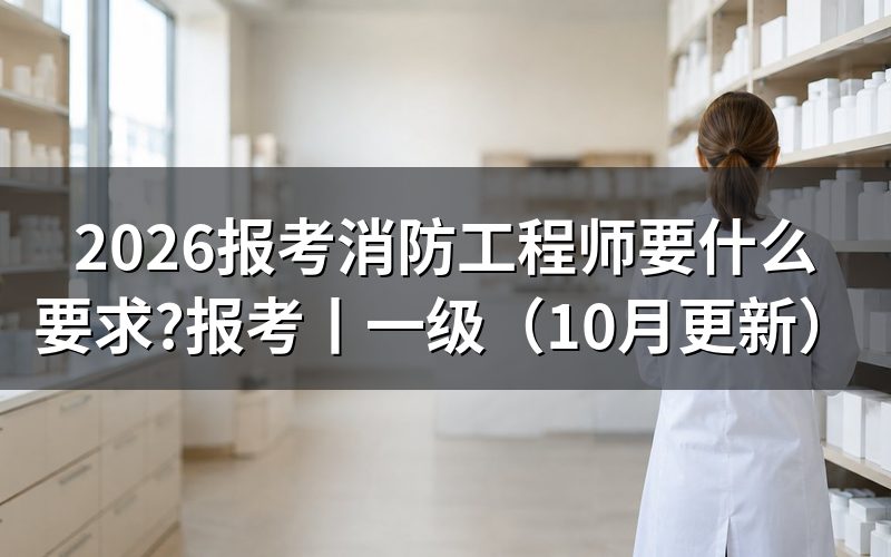 报考消防工程师都需要什么条件,先核对验证报告