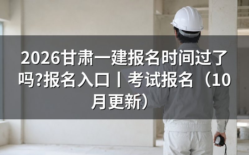 甘肃一建考试报名时间,看报名表状态