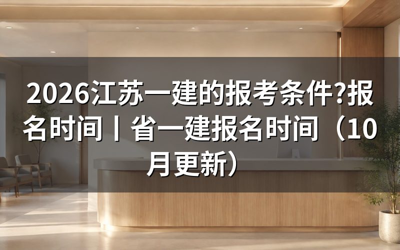 江苏一建报考条件要求,先核对报名表