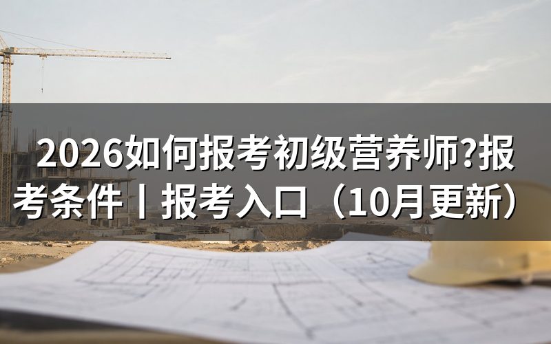 初级营养师报考条件,先核对毕业证