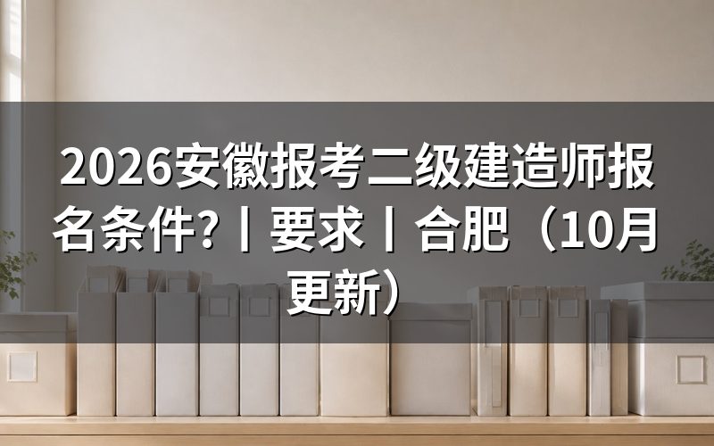 安徽二级建造师报名条件和要求,核对报名表