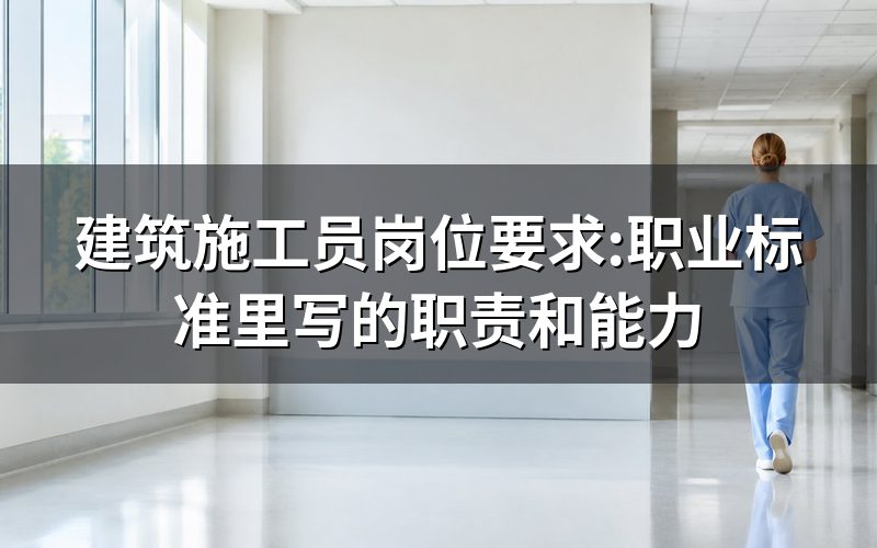 职责要求:现场施工的组织者