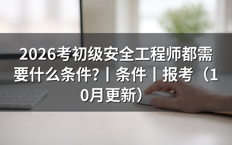 考初级安全工程师证需要什么条件,看报名表学历栏