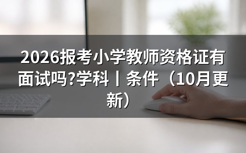 报考小学教师资格证面试,先看报名公告